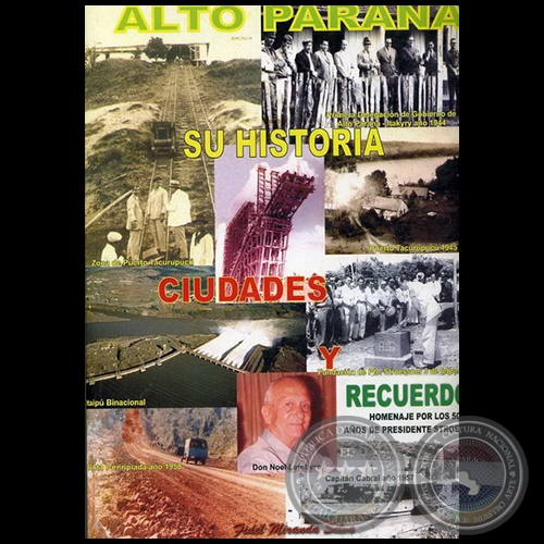 HISTORIA DE ALTO PARANÁ - Homenaje A Ciudad Presidente Stroessner Por Su 50 Aniversario 03/02/1957 - 03/02/2007 - Autor: FIDEL MIRANDA SILVA - Año: 2007